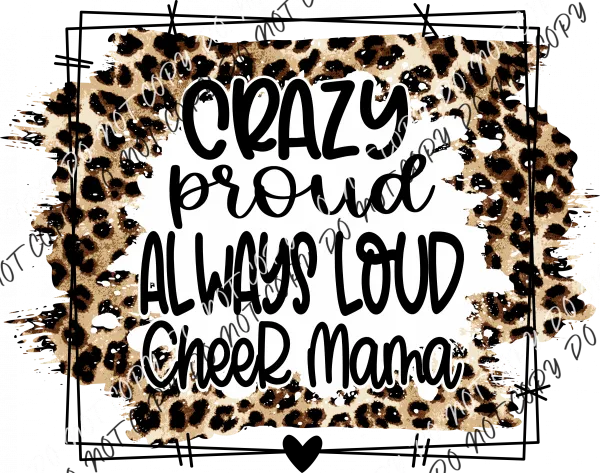 Crazy Proud Always Loud Cheer Mom DTF Transfer